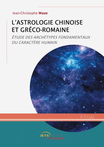 L'Astrologie chinoise et gréco-romaine : Étude des archétypes fondamentaux du caractère humain