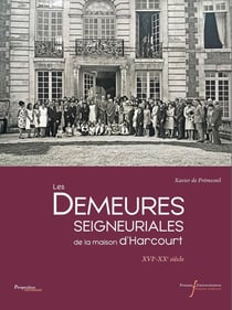 Les demeures seigneuriales de la maison d'Harcourt : XVIe-XXe siècle