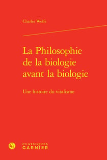 La philosophie de la biologie avant la biologie - une histoire du vitalisme