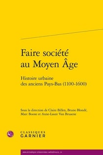 Faire société au Moyen Age - histoire urbaine des anciens Pays-Bas (1100-1600)