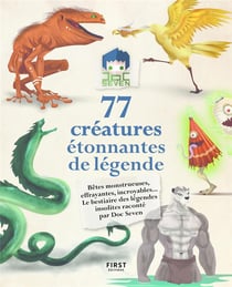 77 créatures étonnantes de légende : bêtes monstrueuses, effrayantes, incroyables...