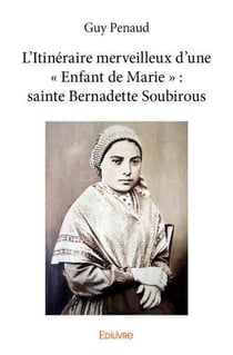 L itineraire merveilleux d une  enfant de marie  : sainte bernadette soubirous
