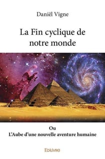 La fin cyclique de notre monde - ou l'aube d'une nouvelle aventure humaine