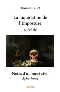 La Liquidation de l'Imposture suivi de Notes d'un mort civil : Aphorismes