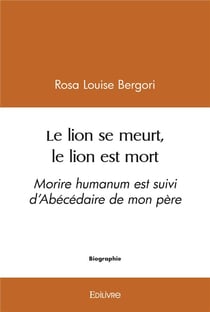 Le lion se meurt, le lion est mort : Morire humanum est suivi d'Abécédaire de mon père