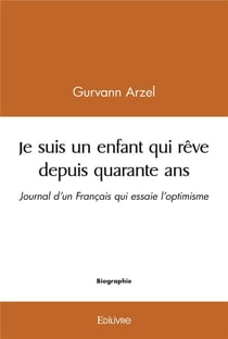 Je suis un enfant qui reve depuis quarante ans - journal d un francais qui essaie l optimisme