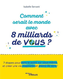 Comment serait le monde avec 8 milliards de vous ? 7 étapes pour faire le point sur vous-même et créer une vie inspirante et pleine de sens !