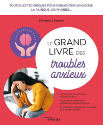 Le grand livre des troubles anxieux : Toutes les techniques pour surmonter l'angoisse, la panique, les phobies...