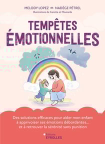 Tempêtes émotionnelles : Des solutions efficaces pour aider mon enfant à apprivoiser ses émotions débordantes... et à retrouver la sérénité sans punition