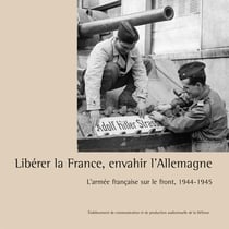 Libérer la France, envahir l'Allemagne : L'armée française sur le front, 1944-1945
