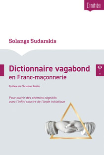Dictionnaire vagabond en Franc-maçonnerie : Pour ouvrir des chemins cognitifs avec l'infini sourire de l'onde initiatique (2e édition)