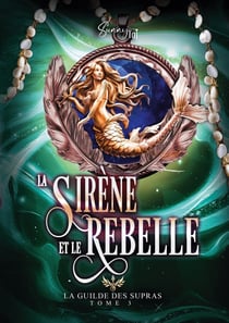 La Sirène et le Rebelle : La Guilde des Supras T3