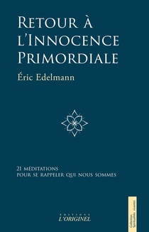 Retour à l'innocence primordiale : 21 méditations pour se rappeler qui nous sommes