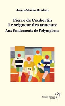 Pierre de Coubertin, le seigneur des anneaux : Aux fondements de l'olympisme