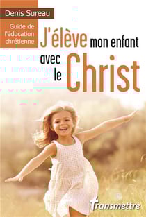 J'élève mon enfant avec le christ