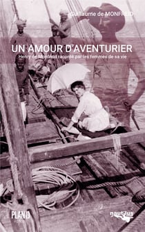 Un amour d'aventurier : Henry de Monfreid raconté par les femmes de sa vie
