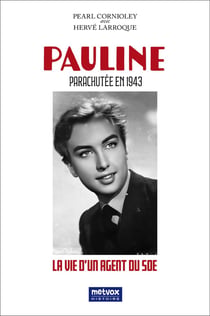Pauline : Parachutée en 1943 : La vie d'un agent du SOE