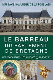 Le Barreau du Parlement de Bretagne : Les procureurs, les avocats : 1553-1790