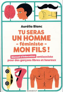 Tu seras un homme féministe mon fils ! manuel d'éducation antisexiste pour des garçons libres et heureux