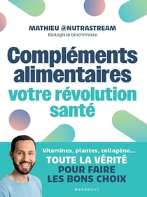 Compléments alimentaires : votre révolution santé - Vitamines, plantes, collagène... Toute la vérité pour faire les bons choix
