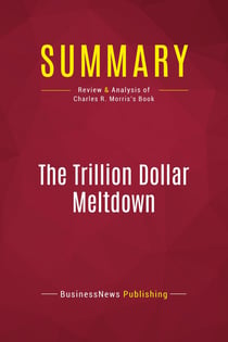 Summary: The Trillion Dollar Meltdown : Review and Analysis of Charles R. Morris's Book