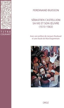 Sébastien Castellion, sa vie et son oeuvre (1515-1563) : Etude sur les origines du protestantisme