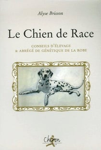 Le chien de race - conseils d'élevage & abrégé de génétique de la robe