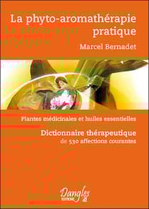 La phyto-aromathérapie pratique - plantes médicinales et huiles essentielles - dictionnaire thérapeutique de 530 affections courantes