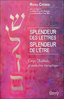 Splendeur des lettres, splendeur de l'être - corps, kabbale et médecine énergétique