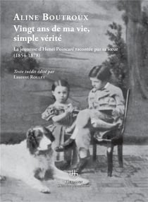 Vingt ans de ma vie, simple vérité : Jeunesse d'Henri Poincaré racontée par sa soeur (1854-1878)