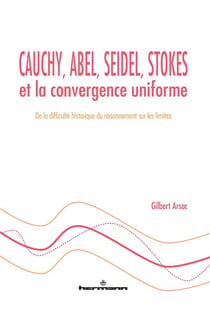 Cauchy, Abel, Seidel, Stokes et la convergence uniforme : De la difficulté historique du raisonnement sur les limites