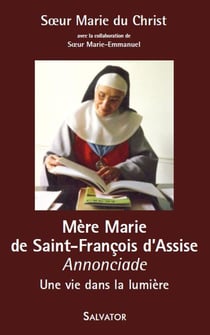 Mère Marie de Saint François d'Assise Annonciade - une vie dans la lumière