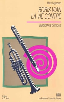 Boris Vian, la vie contre : Biographie critique