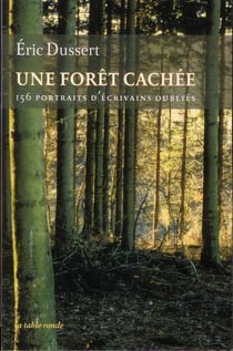 Une forêt cachée - 156 portraits d'écrivains oubliés