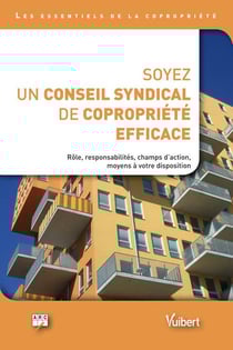 Soyez un conseil syndical de copropriété efficace - rôle, responsabilités, champs d'action, moyens à votre disposition