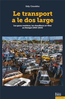 Le transport a le dos large : les gares routières, les chauffeurs de l'Etat au Sénégal (1964-2014)