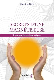 Secrets d'une magnétiseuse : une autre façon de se soigner