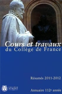 Annuaire du collège de france 2011-2012 - résumé des cours et travaux