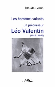 Les hommes volants : un précurseur léo valentin (1919-1956)