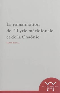 La romanisation de l'illyrie meridionale et de la chaonie : LA ROMANISATION DE L ILLYRIE MERIDIONALE ET DE LA CHAONIE