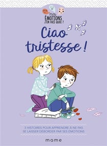 Ciao tristesse ! 3 histoires pour apprendre à ne pas se laisser déborder par ses émotions