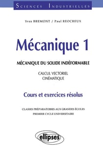 Mécanique 1 - Mécanique du solide indéformable - Calcul vectoriel - Cinématique - Cours et exercices résolus