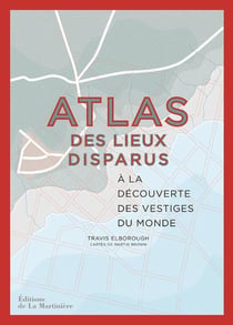 Atlas des lieux disparus : à la découverte des vestiges du monde