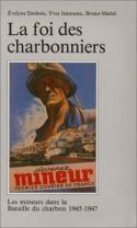 La Foi des charbonniers : Les mineurs dans la bataille du charbon, 1945-1947