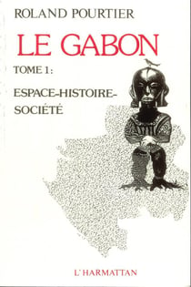 Le Gabon : Tome 1 : Espace, histoire et société