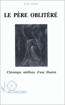 Le père oblitéré - chronique antillaise d'une illusion