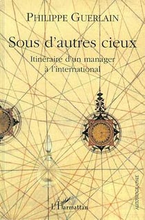 SOUS D'AUTRES CIEUX : Itinéraire d'un manager à l'international
