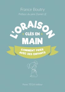 L'oraison clés en main : Comment prier avec les enfants