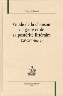 Guide de la chanson de geste et de sa postérité littéraire (XI-XVe siècle)