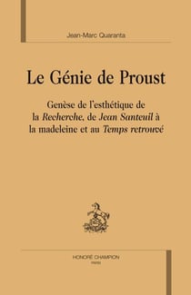 Le génie de Proust - genèse de l'esthétique de la Recherche, de Jean Santeuil à la madeleine et au Temps retrouvé
